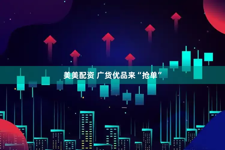 美美配资 广货优品来“抢单”