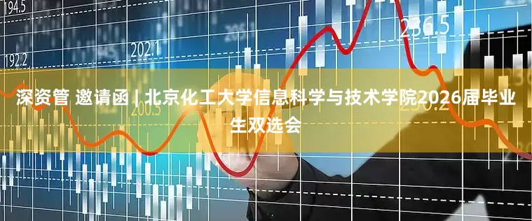 深资管 邀请函 | 北京化工大学信息科学与技术学院2026届毕业生双选会